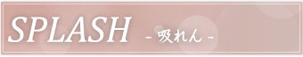 SPLASH- 吸れん -